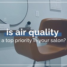 Is Air Quality a Top Priority in Your Salon?