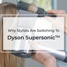 Why Stylists are Switching to Dyson Supersonic
